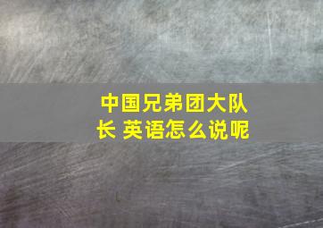 中国兄弟团大队长 英语怎么说呢